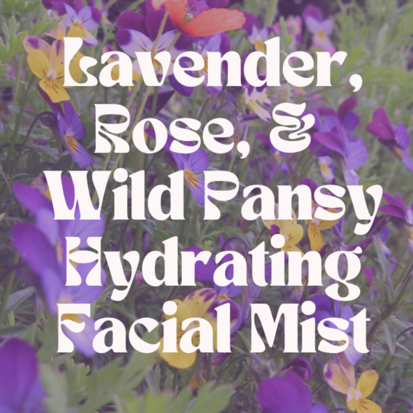 Lavender, Rose, & Wild Pansy Hydrating Facial Mist